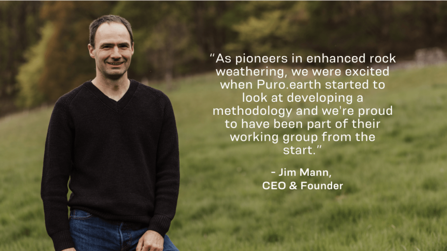 "As pioneers in enhanced weathering, we were excited when Puro.Earth started to look at developing a methodology and we're proud to have been part of their working group from the start." Jim Mann, CEO and Co-founder of UNDO